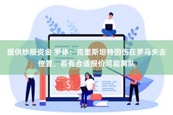 提供炒股资金 罗体：克里斯坦特因伤在罗马失去位置，若有合适报价可能离队