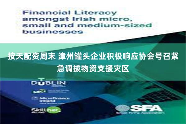 按天配资周末 漳州罐头企业积极响应协会号召紧急调拔物资支援灾区