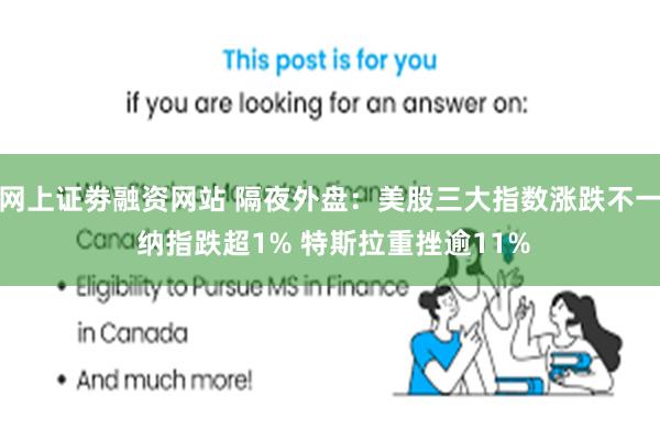 网上证劵融资网站 隔夜外盘：美股三大指数涨跌不一 纳指跌超1% 特斯拉重挫逾11%