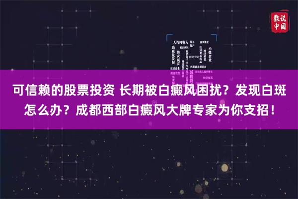 可信赖的股票投资 长期被白癜风困扰？发现白斑怎么办？成都西部白癜风大牌专家为你支招！